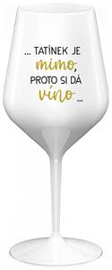 ...TATÍNEK JE MIMO, PROTO SI DÁ VÍNO... - bílá nerozbitná sklenička na víno 470 ml
