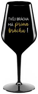 TVŮJ BRÁCHA MÁ PRIMA BRÁCHU! - černá nerozbitná sklenička na víno 470 ml