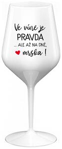 VE VÍNĚ JE PRAVDA...ALE AŽ NA DNĚ, MRŠKA! - bílá nerozbitná sklenička na víno 470 ml