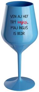 VEN AJ HEF TRÝ VAJNS, MAJ ÍNGLIŠ IS BEDR. - modrá nerozbitná sklenička na víno 470 ml