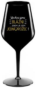 VŠICHNI JSOU BLÁZNI...JENOM JÁ JSEM JEDNOROŽEC! - černá nerozbitná sklenička na víno 470 ml
