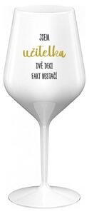 JSEM UČITELKA, DVĚ DECI FAKT NESTAČÍ - bílá nerozbitná sklenička na víno 470 ml