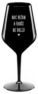 MOC NEČUM A RADŠI MI DOLIJ! - černá nerozbitná sklenička na víno 470 ml