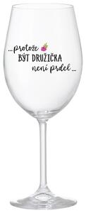 ...PROTOŽE BÝT DRUŽIČKA NENÍ PRDEL... - čirá sklenička na víno 350 ml