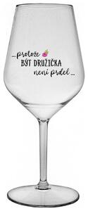 ...PROTOŽE BÝT DRUŽIČKA NENÍ PRDEL... - čirá nerozbitná sklenička na víno 470 ml