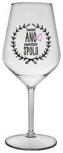 DNES ANO, NAVŽDY SPOLU - čirá nerozbitná sklenička na víno 470 ml