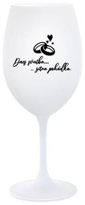 DNES SVATBA, ZÍTRA POHÁDKA - bílá sklenička na víno 350 ml