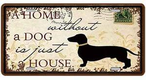Ceduľa značka Dog is just a House 30,5cm x 15,5cm Plechová tabuľa