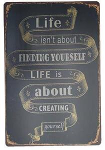 Ceduľa Life Isnt About Finding Yourself - Vintage style 30cm x 20cm Plechová tabuľa