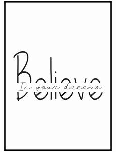 Plakát Believe Rozměr plakátu: A4 (21 x 29,7 cm), Orientace plakátu: Na výšku