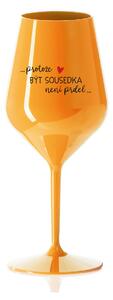 PROTOŽE BÝT SOUSEDKA NENÍ PRDEL - oranžová nerozbitná sklenice na víno 470 ml