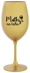 MATKY NA TAHU - zlatá sklenička na víno 350 ml