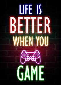 Umělecký tisk Life Is Better When You Game, (30 x 40 cm)