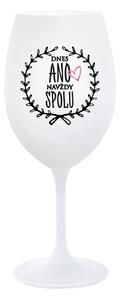 DNES ANO, NAVŽDY SPOLU - bílá sklenice na víno 350 ml