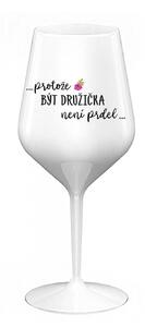 ...PROTOŽE BÝT DRUŽIČKA NENÍ PRDEL... - bílá nerozbitná sklenice na víno 470 ml