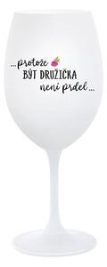 ...PROTOŽE BÝT DRUŽIČKA NENÍ PRDEL... - bílá sklenice na víno 350 ml