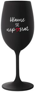 HLAVNĚ SE NEPOSRAT - černá sklenice na víno 350 ml