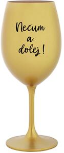 NEČUM A DOLEJ! - zlatá sklenice na víno 350 ml