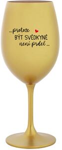 ...PROTOŽE BÝT SVĚDKYNĚ NENÍ PRDEL... - zlatá sklenice na víno 350 ml