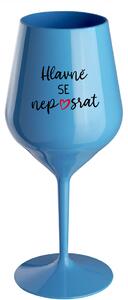 HLAVNĚ SE NEPOSRAT - modrá nerozbitná sklenice na víno 470 ml
