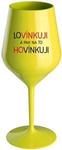 LOVÍNKUJI A PAK NA TO HOVÍNKUJI - žlutá nerozbitná sklenice na víno 470 ml