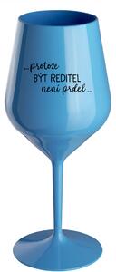 ...PROTOŽE BÝT ŘEDITEL NENÍ PRDEL... - modrá nerozbitná sklenice na víno 470 ml