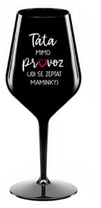 TÁTA MIMO PROVOZ (JDI SE ZEPTAT MAMINKY) - černá nerozbitná sklenice na víno 470 ml