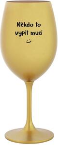 NĚKDO TO VYPÍT MUSÍ - zlatá sklenice na víno 350 ml