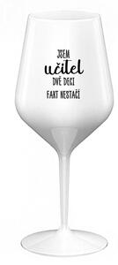 JSEM UČITEL, DVĚ DECI FAKT NESTAČÍ - bílá nerozbitná sklenice na víno 470 ml