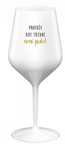 PROTOŽE BÝT TŘÍDNÍ NENÍ PRDEL - bílá nerozbitná sklenice na víno 470 ml