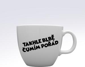 TAKHLE BLBĚ ČUMÍM POŘÁD - MEGA XXL keramický hrnek 1000 ml