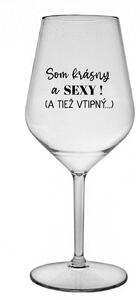 SOM KRÁSNY A SEXY! (A TIEŽ VTIPNÝ...) - čirá nerozbitná sklenice na víno 470 ml
