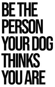 Ilustrace Be the person your dog thinks you are, Finlay & Noa, (30 x 40 cm)