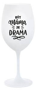 BÝT MÁMA JE DRAMA - bílá sklenice na víno 350 ml