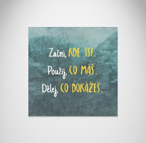 Plakát - Začni, kde jsi. Použij, co máš. FeelHappy.cz Velikost plakátu: 40 x 40 cm