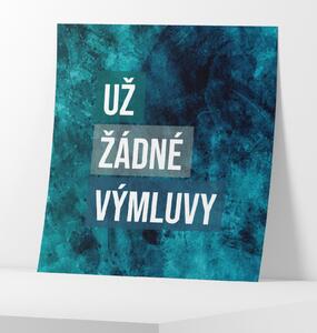Motivační plakát - Už žádné výmluvy FeelHappy.cz Velikost plakátu: 40 x 40 cm