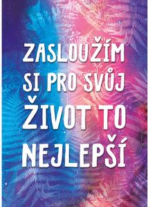 Plakát - Zasloužím si pro svůj život to nejlepší FeelHappy.cz Velikost plakátu: A3 (29,7 × 42 cm)