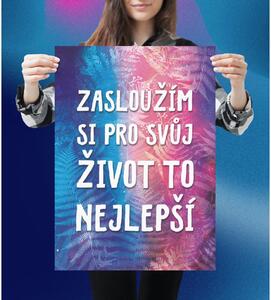 Plakát - Zasloužím si pro svůj život to nejlepší FeelHappy.cz Velikost plakátu: A0 (84 x 119 cm)