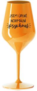 JSEM ÚPLNĚ NORMÁLNÍ PSYCHOUŠ - oranžová nerozbitná sklenice na víno 470 ml