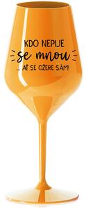 KDO NEPIJE SE MNOU...AŤ SE OŽERE SÁM! - oranžová nerozbitná sklenice na víno 470 ml