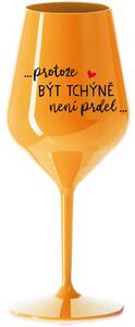 PROTOŽE BÝT TCHÝNĚ NENÍ PRDEL...- oranžová nerozbitná sklenice na víno 470 ml