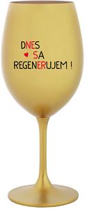 DNES SA REGENERUJEM! - zlatá sklenice na víno 350 ml