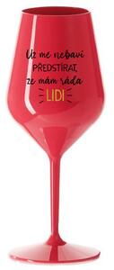 UŽ MĚ NEBAVÍ PŘEDSTÍRAT, ŽE MÁM RÁDA LIDI - červená nerozbitná sklenice na víno 470 ml
