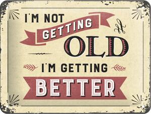 Plechová cedule - I'm not Getting Old. I'm Getting Better