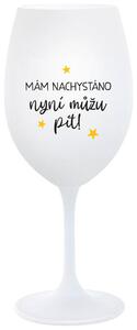 MÁM NACHYSTÁNO, NYNÍ MŮŽU PÍT - bílá sklenička na víno 350 ml