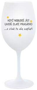 KDYŽ NEBUDEŠ JÍST, UVIDÍŠ ZLATÉ PRASÁTKO - bílá sklenice na víno s nápisem 350 ml