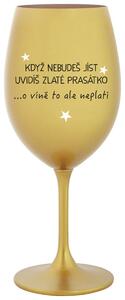 KDYŽ NEBUDEŠ JÍST, UVIDÍŠ ZLATÉ PRASÁTKO - zlatá sklenice na víno s nápisem 350 ml