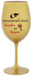 OCHUTNÁVÁM ŽIVOT KAPKU PO KAPCE - zlatá sklenice na víno 350 ml
