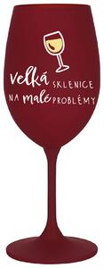 VELKÁ SKLENICE NA MALÉ PROBLÉMY - bordo sklenička na víno s nápisem 350 ml