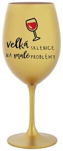 VELKÁ SKLENICE NA MALÉ PROBLÉMY - zlatá sklenička na víno s nápisem 350 ml